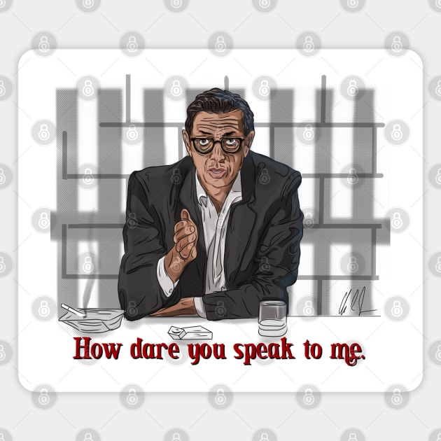 Goldblum Secrets: How Dare You Speak To Me Magnet by 51Deesigns